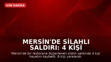 Mersin'de Silahlı Saldırı: 4 Kişi Hayatını Kaybetti, 8 Kişi Yaralandı