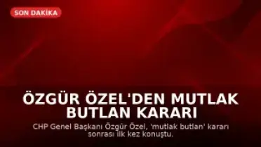 Özgür Özel'den Mutlak Butlan Kararı Sonrası İlk Açıklama