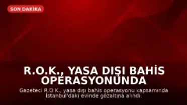 R.O.K., yasa dışı bahis operasyonunda gözaltına alındı