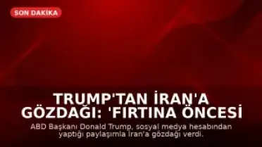 Trump'tan İran'a Gözdağı: 'Fırtına Öncesi Sessizlik'