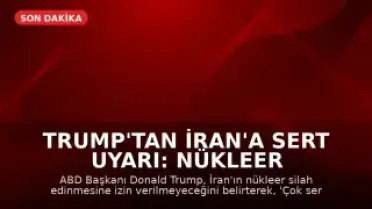 Trump'tan İran'a Sert Uyarı: Nükleer Silaha Sahip Olmalarına İzin Vermeyeceğiz