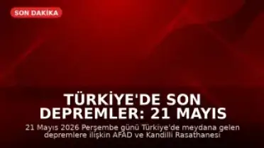 Türkiye'de Son Depremler: 21 Mayıs 2026