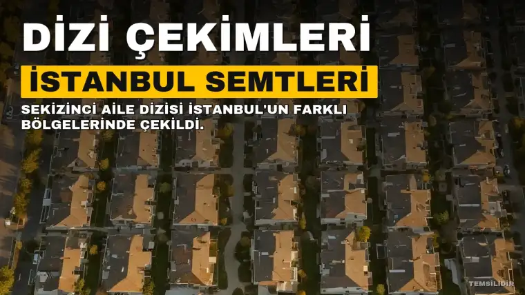 Sekizinci Aile Dizisi İstanbul'un Farklı Semtlerinde Çekiliyor