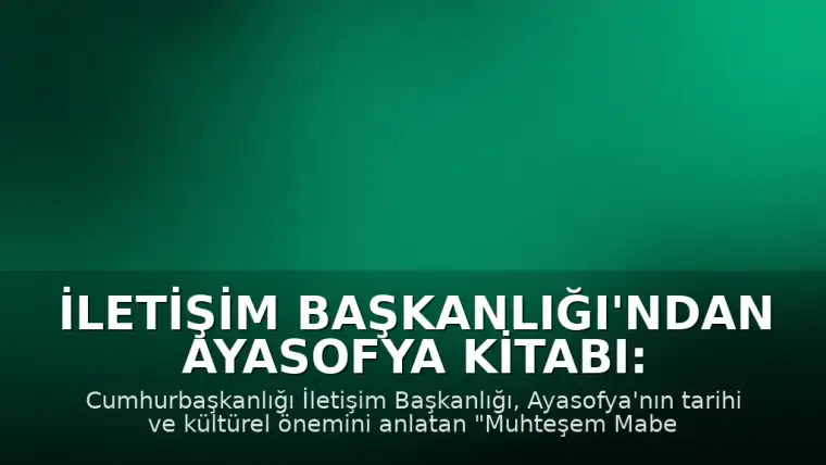 İletişim Başkanlığı'ndan Ayasofya Kitabı: "Muhteşem Mabet Ayasofya-i Kebir Cami-i Şerifi"