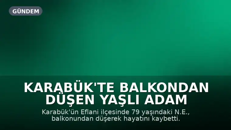 Karabük'te Balkondan Düşen Yaşlı Adam Hayatını Kaybetti