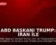 ABD Başkanı Trump: İran ile Savaş Kısa Sürede Bitecek