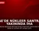 BAE'de Nükleer Santral Yakınında İHA Saldırısı Sonrası Yangın