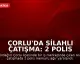 Çorlu'da Silahlı Çatışma: 2 Polis Memuru Ağır Yaralandı