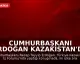 Cumhurbaşkanı Erdoğan Kazakistan'da İş Forumunda Konuştu