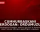 Cumhurbaşkanı Erdoğan: Ordumuzu Güçlü ve Donanımlı Tutmalıyız