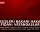 Dışişleri Bakanı Hakan Fidan: Vatandaşlar Türkiye'ye Özel Uçaklarla Getirilecek