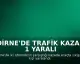 Edirne'de Trafik Kazası: 1 Yaralı