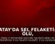 Hatay'da Sel Felaketi: 3 Ölü, 2 Kayıp, 3 Yaralı