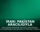 İran: Pakistan Aracılığıyla Görüşmeler Sürüyor