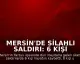 Mersin'de Silahlı Saldırı: 6 Kişi Hayatını Kaybetti, 8 Yaralı