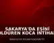 Sakarya'da Eşini Öldüren Koca İntihar Etti