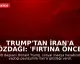 Trump'tan İran'a Gözdağı: 'Fırtına Öncesi Sessizlik'