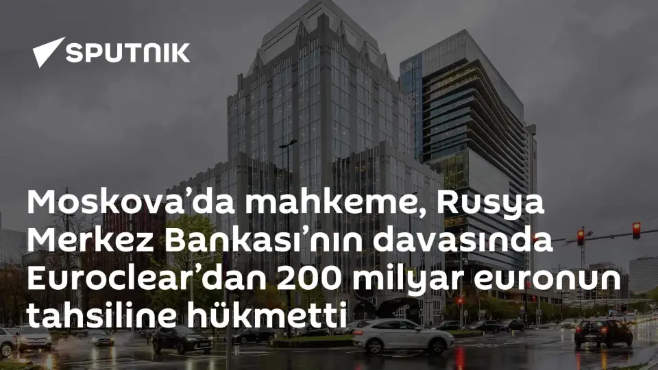 Moskova Tahkim Mahkemesi'nden Euroclear'a 200 Milyar Euro Tahsil Kararı