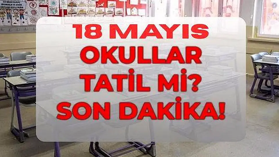 18 Mayıs'ta Okullar Tatil mi? Milli Eğitim Bakanlığı'ndan Açıklama
