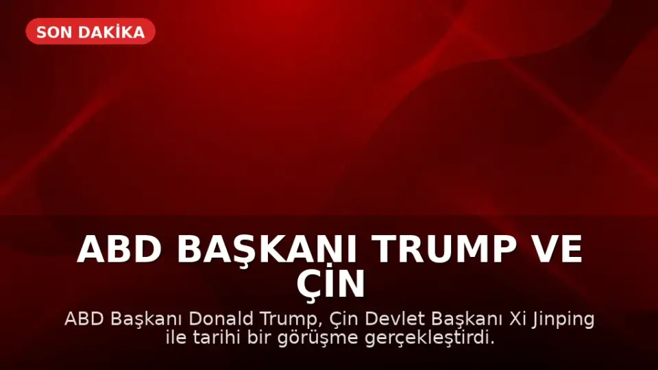 ABD Başkanı Trump ve Çin Devlet Başkanı Xi Jinping Tarihi Bir Görüşme Gerçekleştirdi: "Rakip Değil, Ortak Olmalıyız"