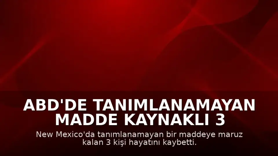 ABD'de Tanımlanamayan Madde Kaynaklı 3 Ölüm