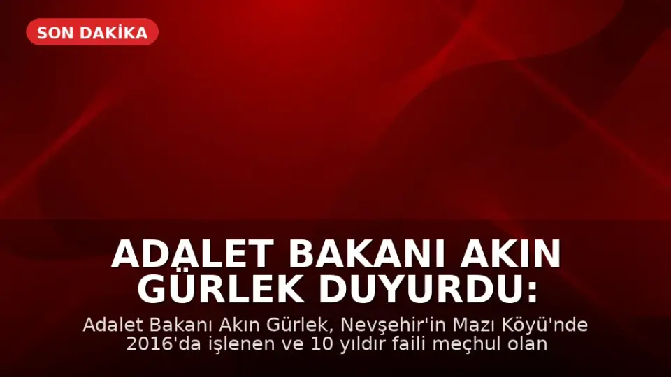 Adalet Bakanı Akın Gürlek Duyurdu: 10 Yıllık Faili Meçhul Cinayet Dosyası Aydınlatıldı