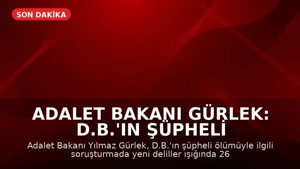 Adalet Bakanı Gürlek: D.B.'ın Şüpheli Ölümüyle İlgili 26 Kişi Hakkında Gözaltı Kararı
