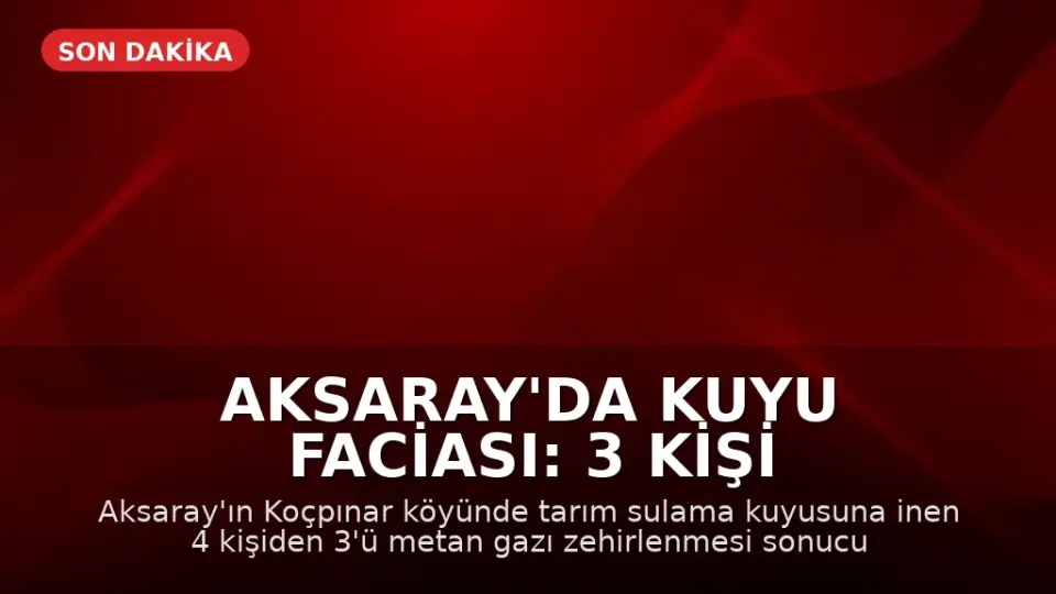 Aksaray'da Kuyu Faciası: 3 Kişi Hayatını Kaybetti, 1 Kişi Yaralandı