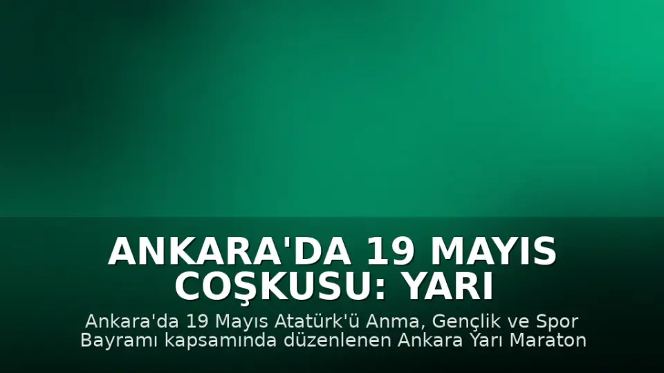 Ankara'da 19 Mayıs Coşkusu: Yarı Maraton ve Halk Koşusu Tamamlandı