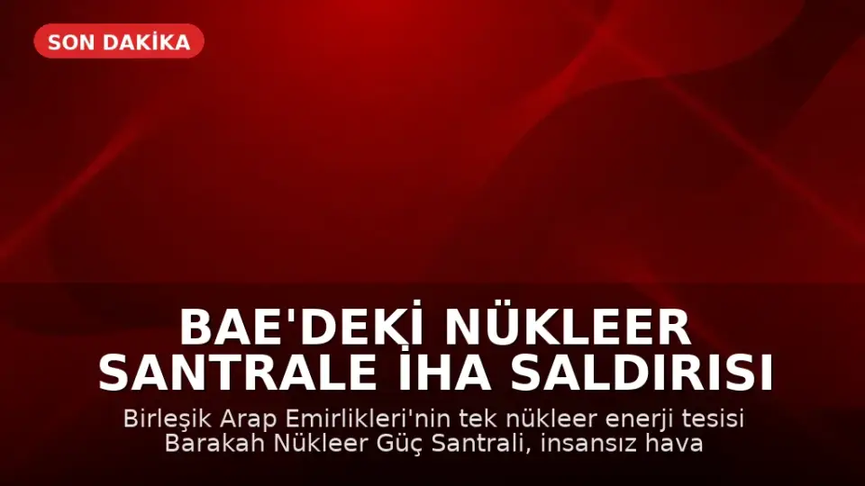 BAE'deki Nükleer Santrale İHA Saldırısı Bölgesel Gerilimi Tırmandırdı