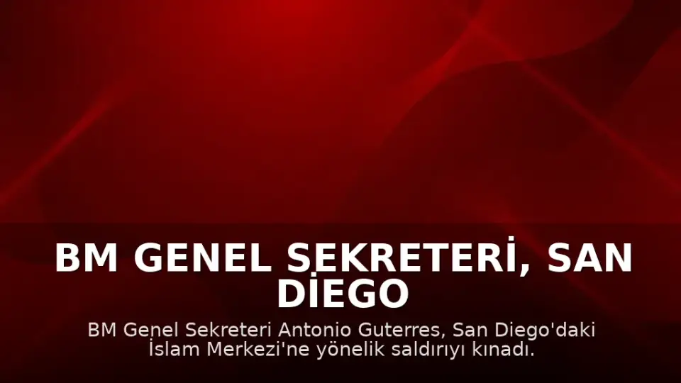 BM Genel Sekreteri, San Diego İslam Merkezi'ne Yönelik Saldırıyı Kınadı