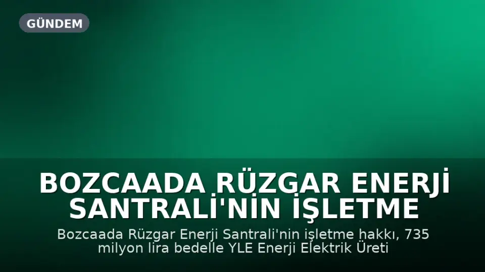 Bozcaada Rüzgar Enerji Santrali'nin İşletme Hakkı 735 Milyon Liraya Özelleştirildi