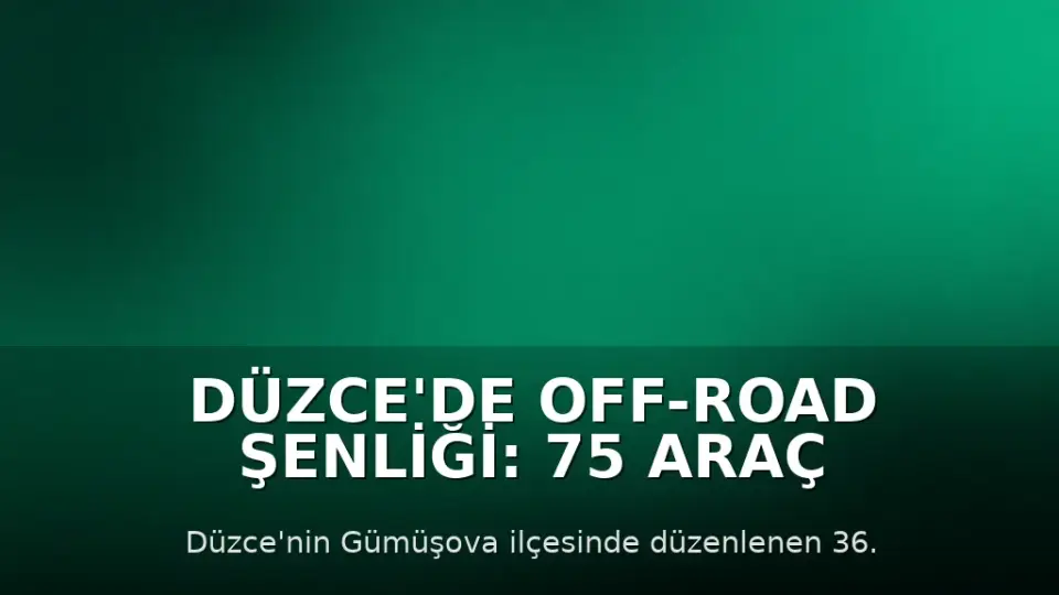 Düzce'de Off-Road Şenliği: 75 Araç ve 150 Sporcu Katıldı
