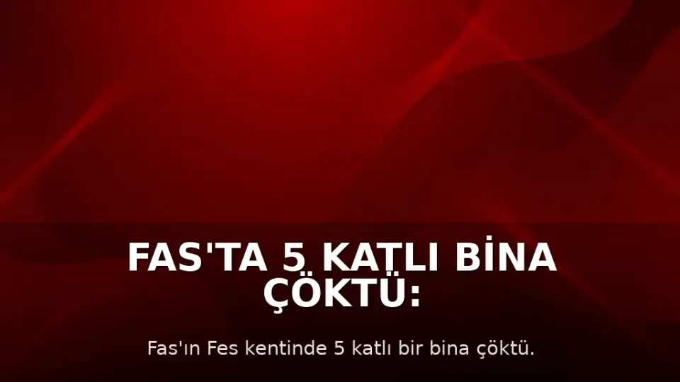 Fas'ta 5 Katlı Bina Çöktü: 11 Ölü, 6 Yaralı