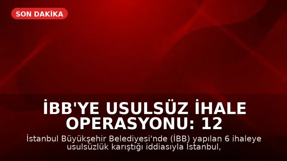 İBB'ye Usulsüz İhale Operasyonu: 12 Gözaltı