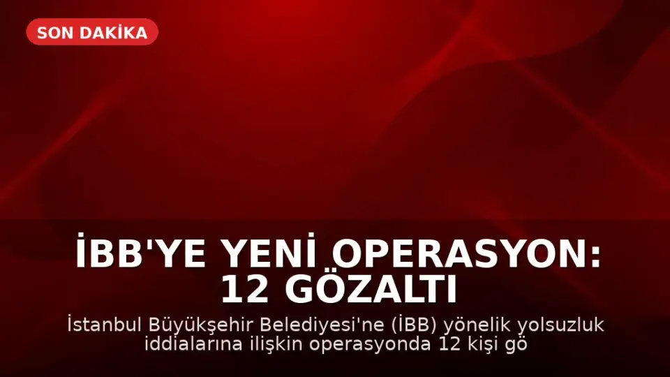 İBB'ye Yeni Operasyon: 12 Gözaltı