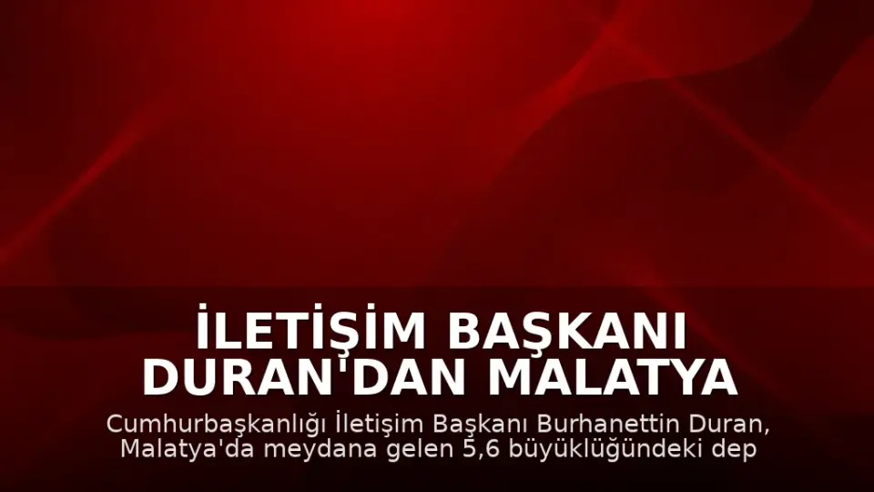 İletişim Başkanı Duran'dan Malatya Depremi Sonrası Açıklama