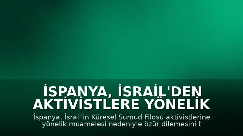 İspanya, İsrail'den Aktivistlere Yönelik Muamele İçin Özür Talep Etti