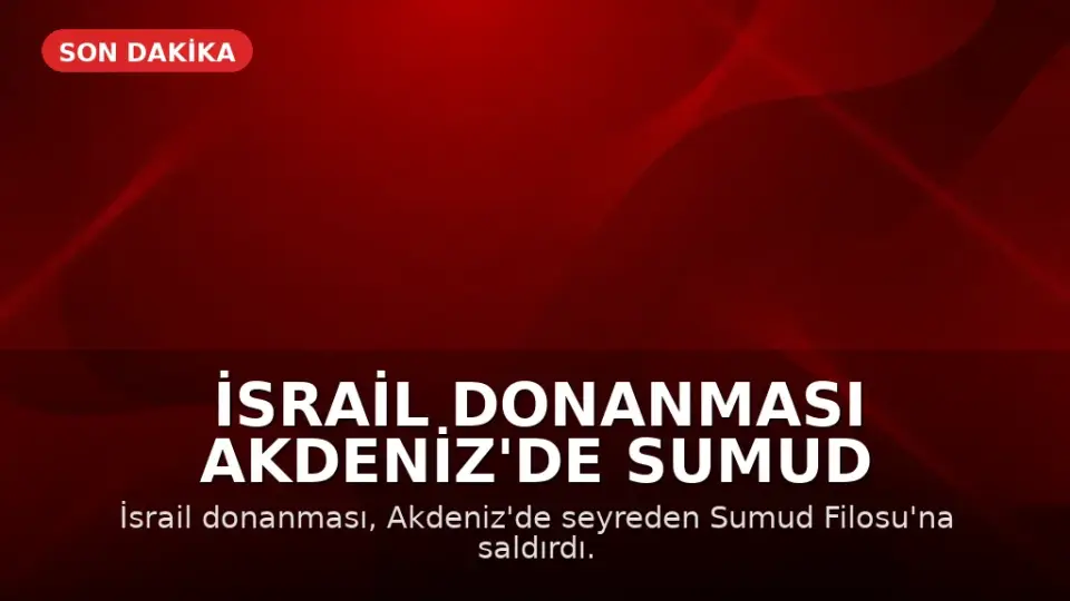İsrail Donanması Akdeniz'de Sumud Filosu'na Saldırdı