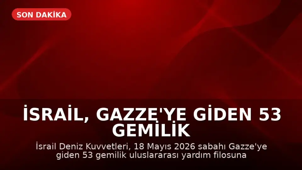 İsrail, Gazze'ye Giden 53 Gemilik Yardım Konvoyuna Müdahale Etti