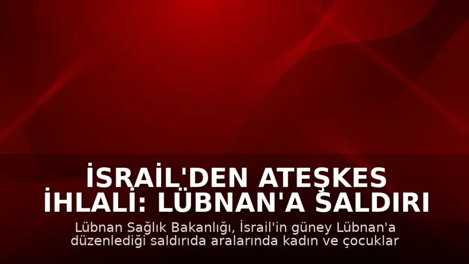 İsrail'den Ateşkes İhlali: Lübnan'a Saldırı Düzenlendi, 10 Ölü