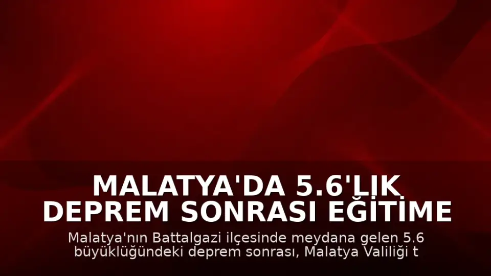 Malatya'da 5.6'lık Deprem Sonrası Eğitime 1 Gün Ara Verildi