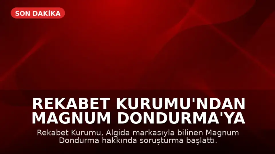 Rekabet Kurumu'ndan Magnum Dondurma'ya Soruşturma