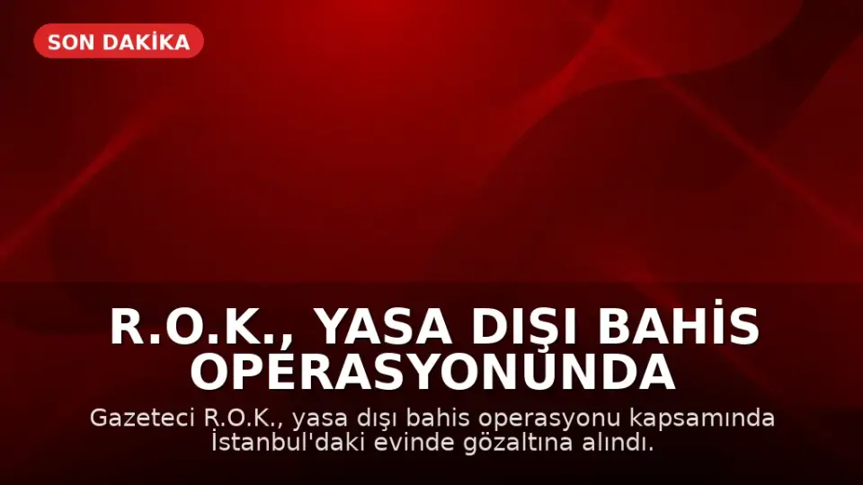 R.O.K., yasa dışı bahis operasyonunda gözaltına alındı