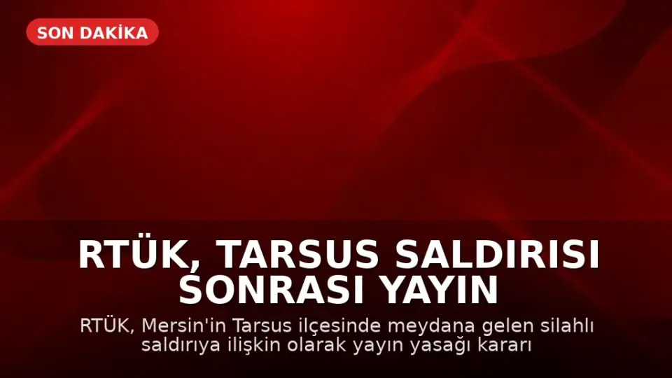 RTÜK, Tarsus Saldırısı Sonrası Yayın Yasağı Kararı Aldı