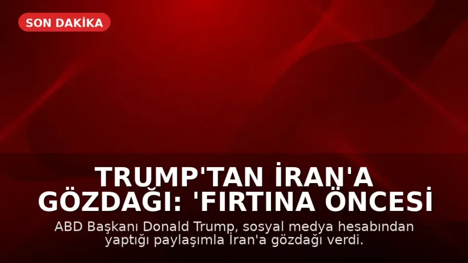 Trump'tan İran'a Gözdağı: 'Fırtına Öncesi Sessizlik'