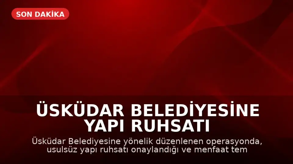 Üsküdar Belediyesine Yapı Ruhsatı Usulsüzlüğü Operasyonu: 7 Gözaltı