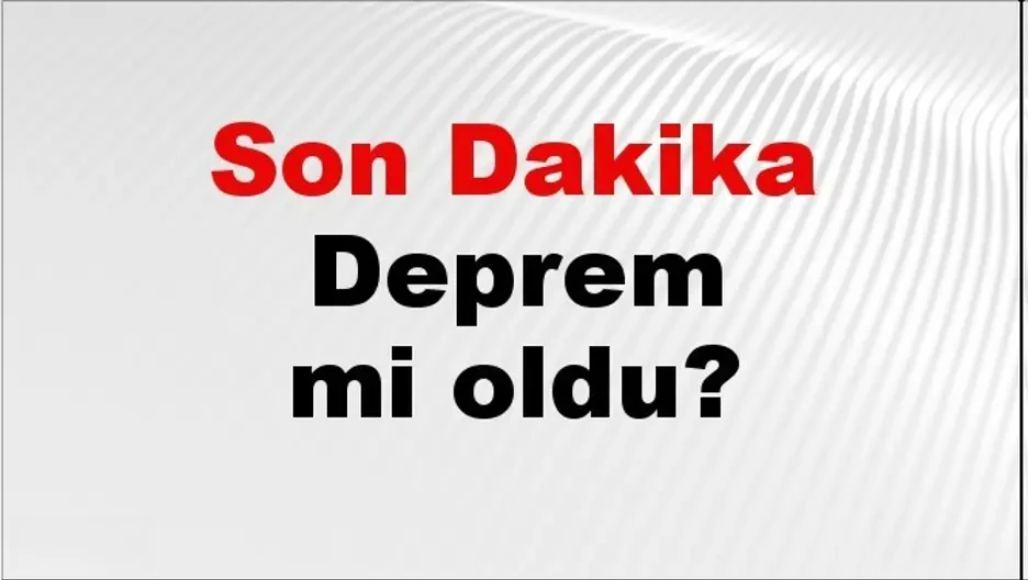 Son Dakika: Türkiye Genelinde Deprem Hareketliliği Gözlemlendi