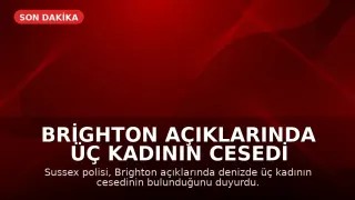 Brighton Açıklarında Üç Kadının Cesedi Denizden Çıkarıldı