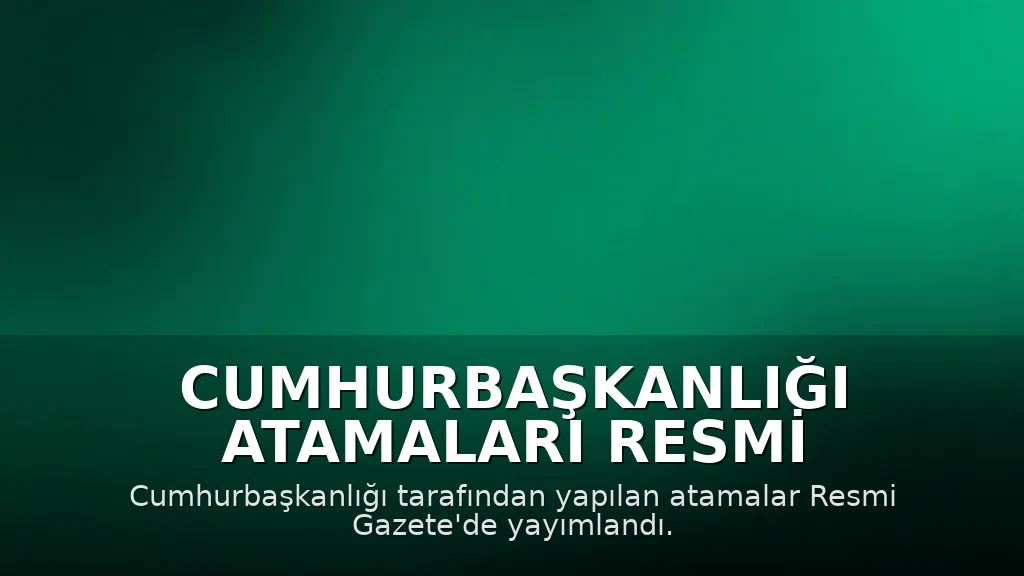 Cumhurbaşkanlığı Atamaları Resmi Gazete'de Yayımlandı